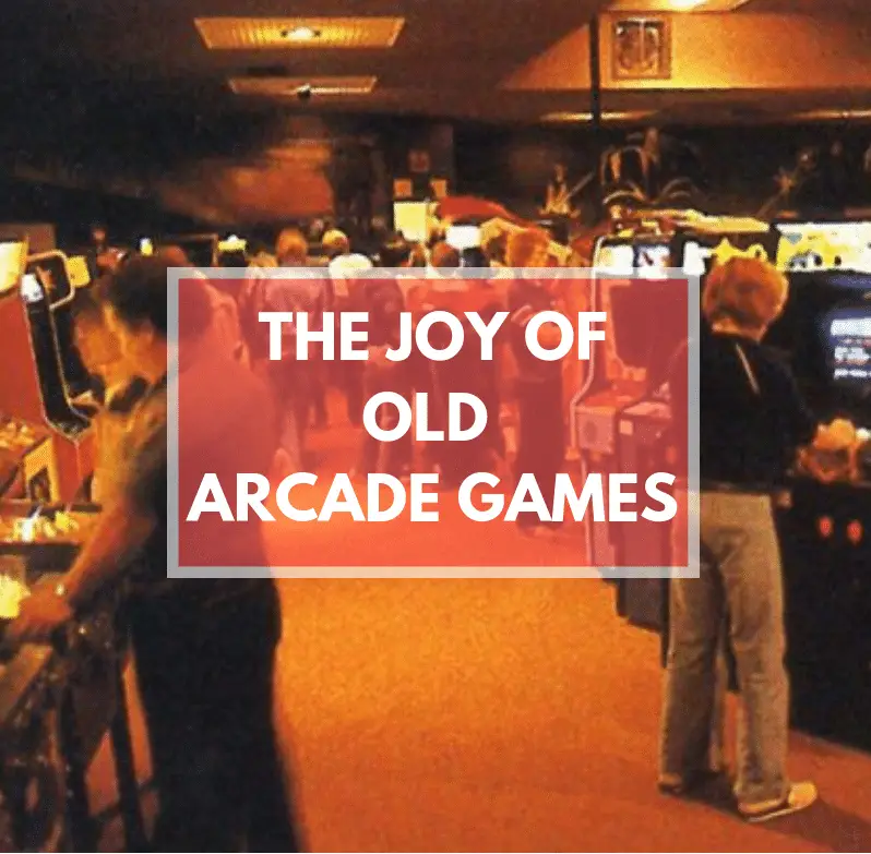 The Joy of Old Arcade Games